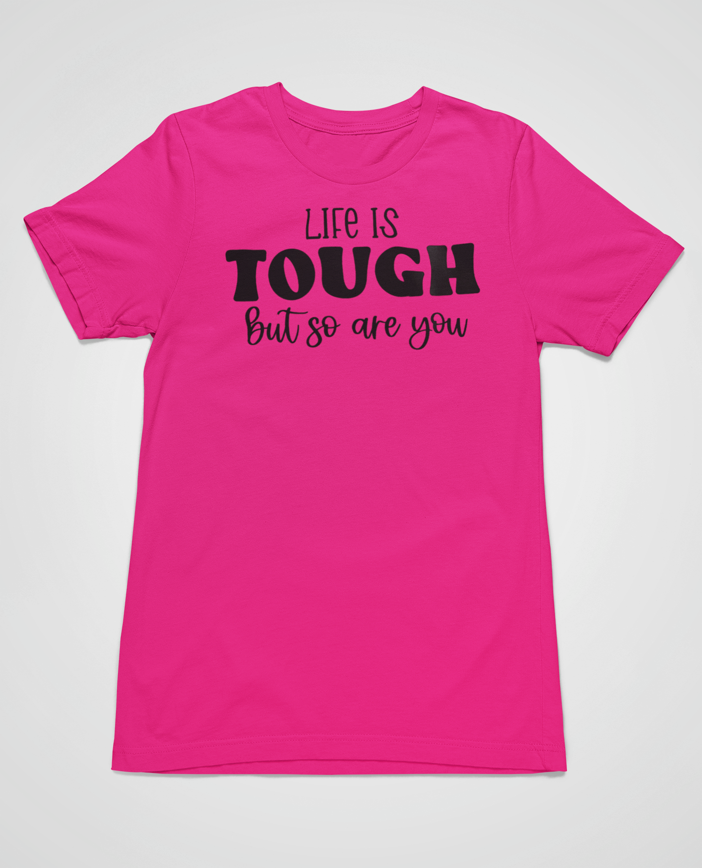 “Life Is Tough, But So Are You” t-shirt