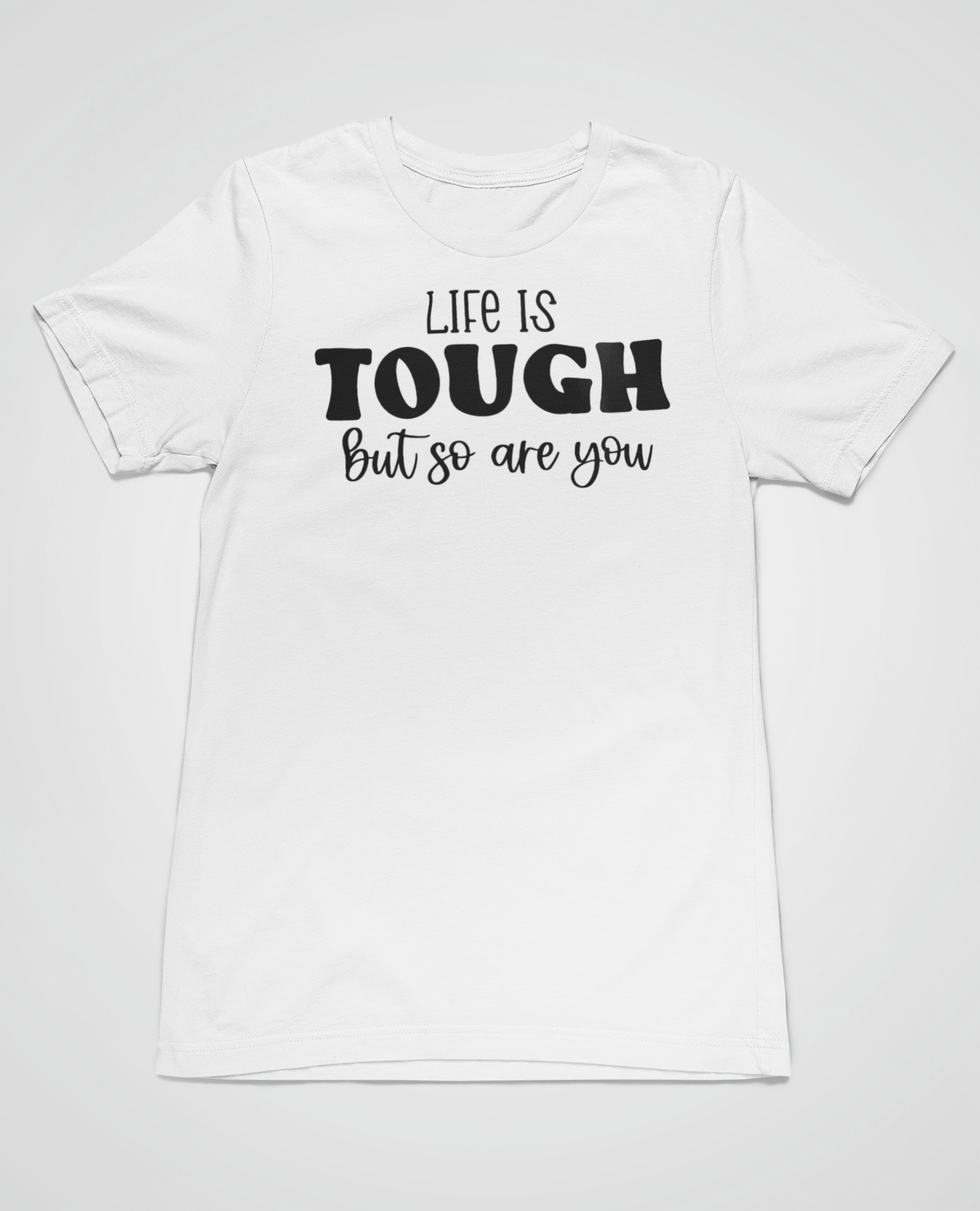 “Life Is Tough, But So Are You” t-shirt
