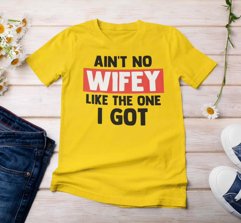 “Ain’t No Wifey Like The One I Got” t-shirt