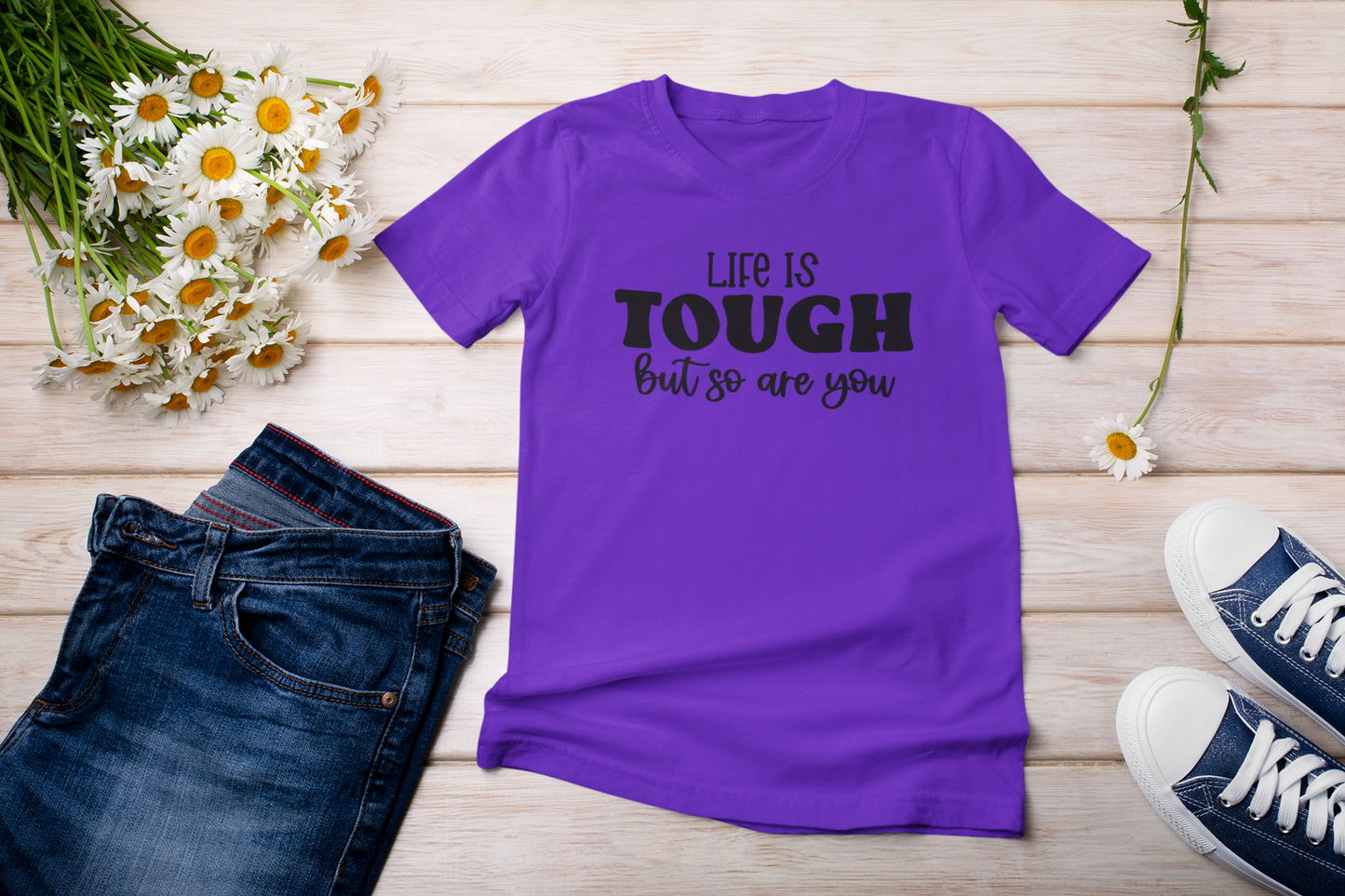 “Life Is Tough, But So Are You” t-shirt