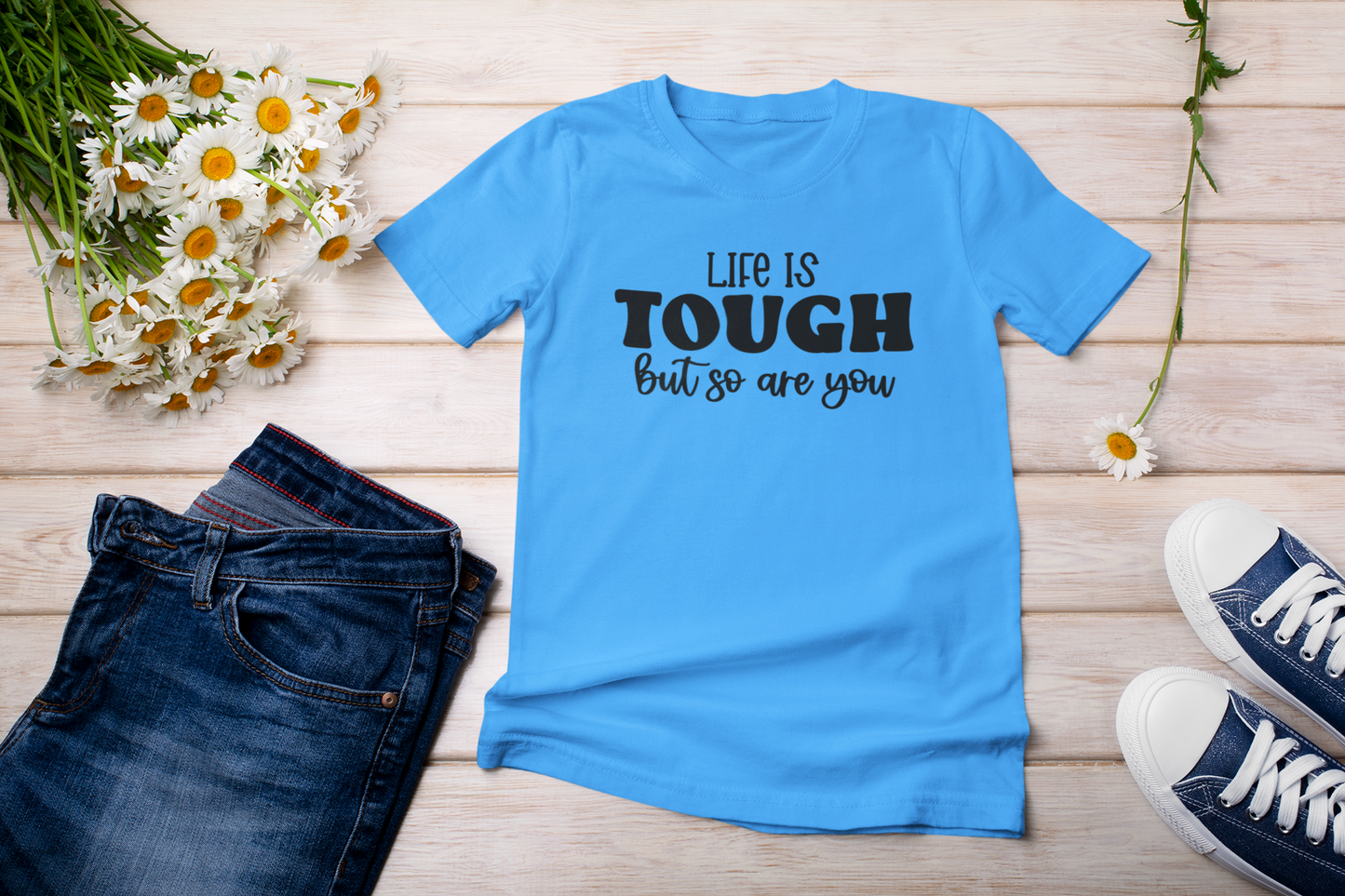 “Life Is Tough, But So Are You” t-shirt