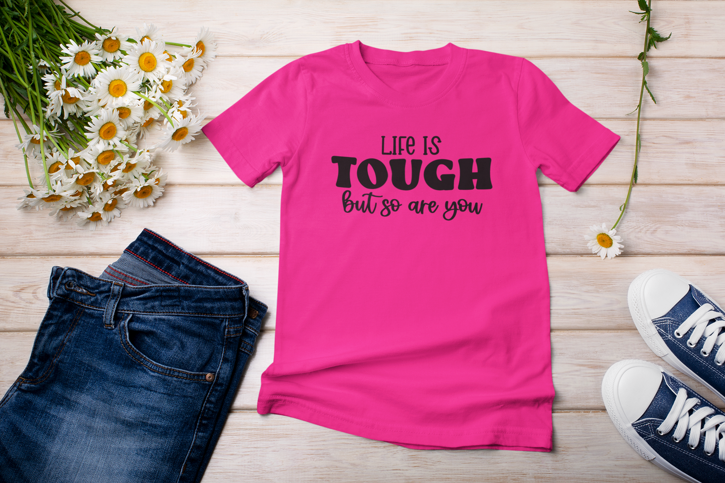 “Life Is Tough, But So Are You” t-shirt