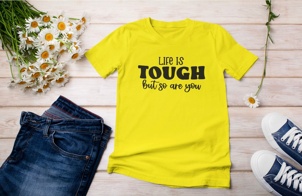 “Life Is Tough, But So Are You” t-shirt