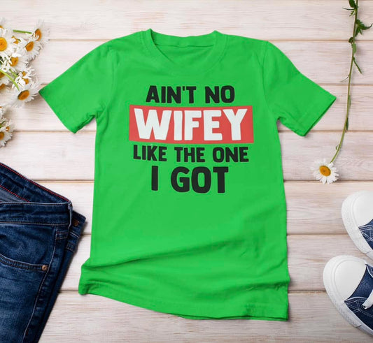 “Ain’t No Wifey Like The One I Got” t-shirt