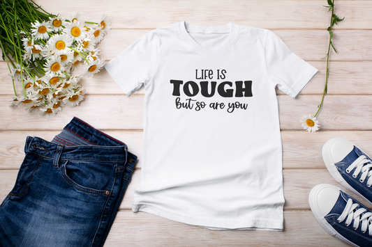 “Life Is Tough, But So Are You” t-shirt