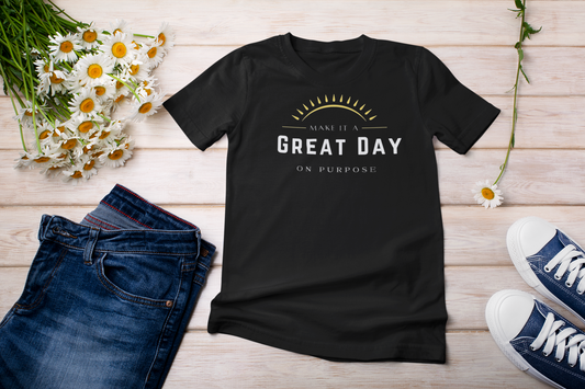 “Make it a great day on purpose” t-shirt